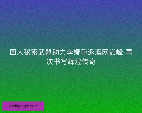 四大秘密武器助力李娜重返澳网巅峰 再次书写辉煌传奇